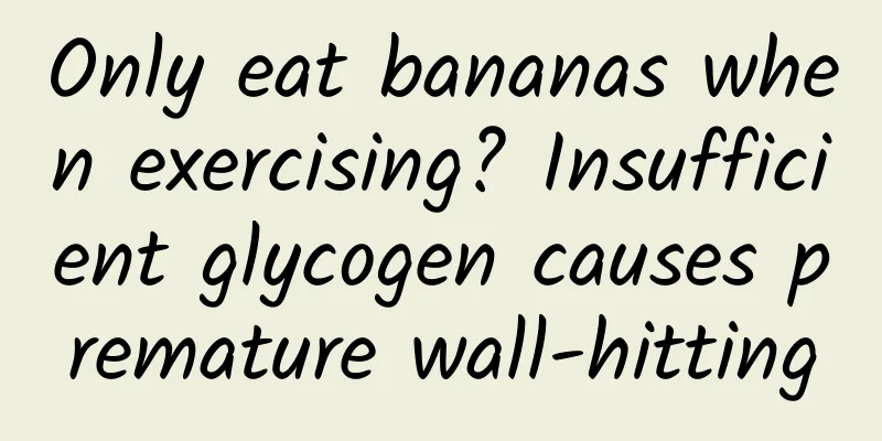 Only eat bananas when exercising? Insufficient glycogen causes premature wall-hitting