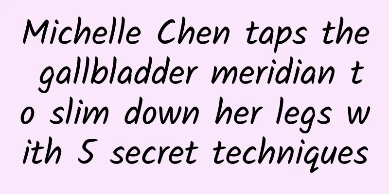 Michelle Chen taps the gallbladder meridian to slim down her legs with 5 secret techniques