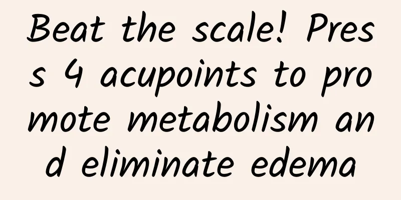 Beat the scale! Press 4 acupoints to promote metabolism and eliminate edema