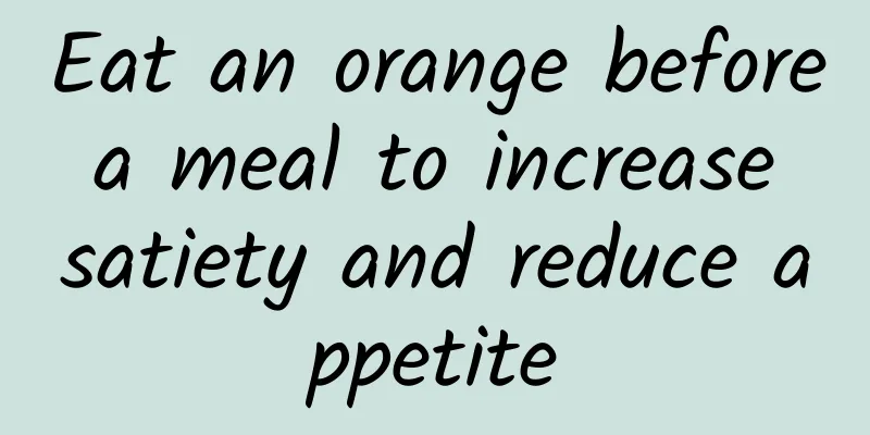 Eat an orange before a meal to increase satiety and reduce appetite