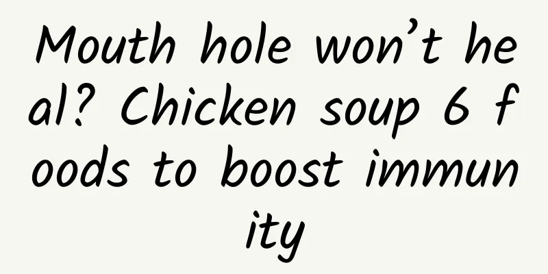 Mouth hole won’t heal? Chicken soup 6 foods to boost immunity