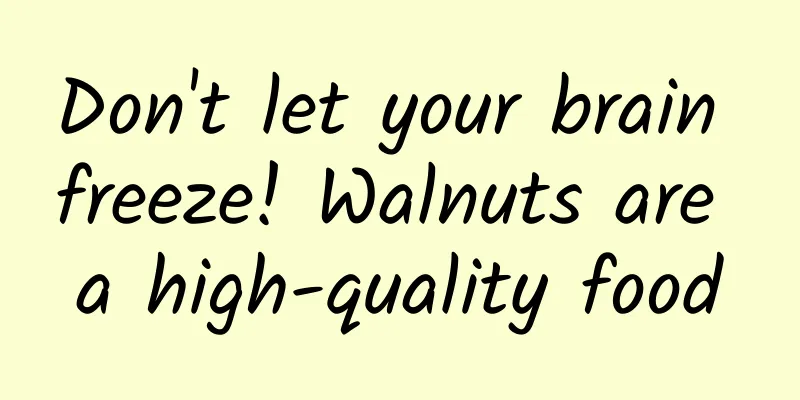 Don't let your brain freeze! Walnuts are a high-quality food