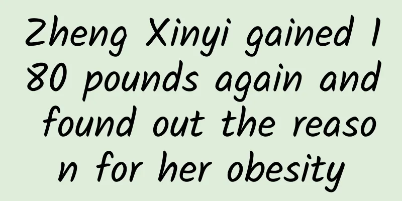 Zheng Xinyi gained 180 pounds again and found out the reason for her obesity