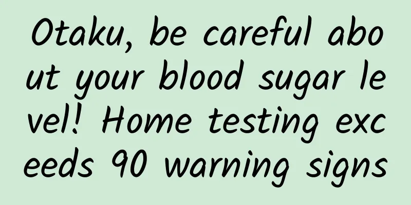Otaku, be careful about your blood sugar level! Home testing exceeds 90 warning signs