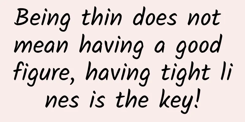 Being thin does not mean having a good figure, having tight lines is the key!