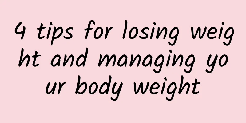4 tips for losing weight and managing your body weight