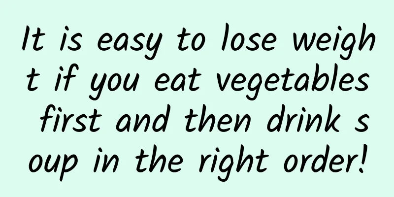 It is easy to lose weight if you eat vegetables first and then drink soup in the right order!