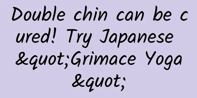 Double chin can be cured! Try Japanese "Grimace Yoga"