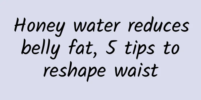Honey water reduces belly fat, 5 tips to reshape waist