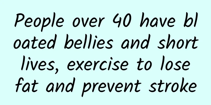 People over 40 have bloated bellies and short lives, exercise to lose fat and prevent stroke