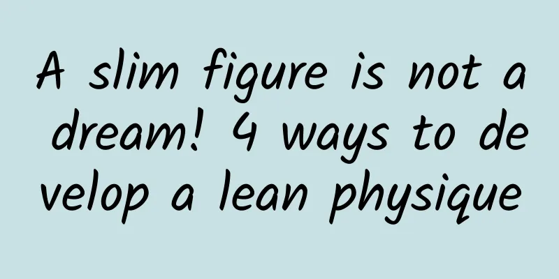 A slim figure is not a dream! 4 ways to develop a lean physique