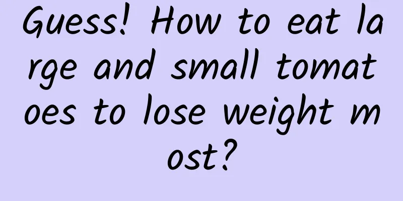 Guess! How to eat large and small tomatoes to lose weight most?