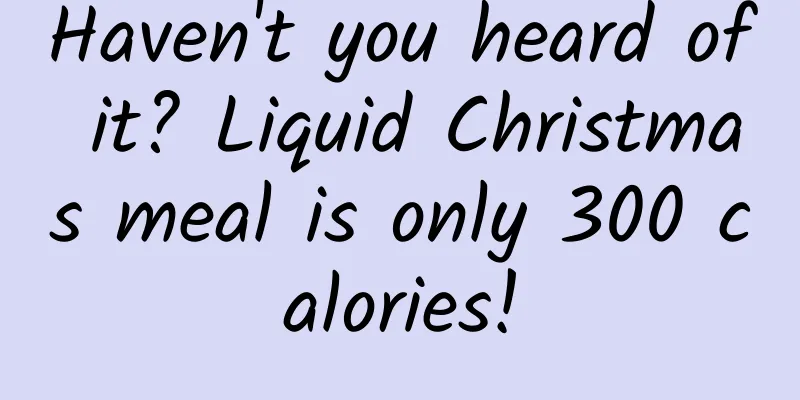Haven't you heard of it? Liquid Christmas meal is only 300 calories!