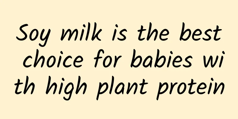 Soy milk is the best choice for babies with high plant protein