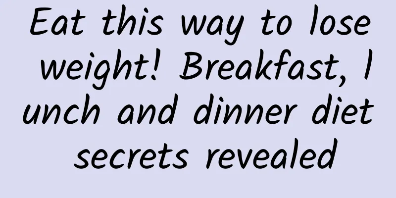 Eat this way to lose weight! Breakfast, lunch and dinner diet secrets revealed