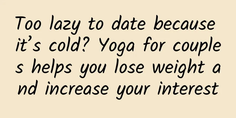 Too lazy to date because it’s cold? Yoga for couples helps you lose weight and increase your interest