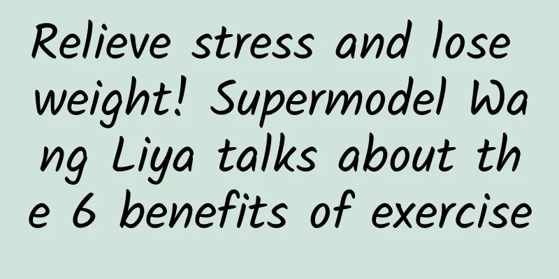 Relieve stress and lose weight! Supermodel Wang Liya talks about the 6 benefits of exercise