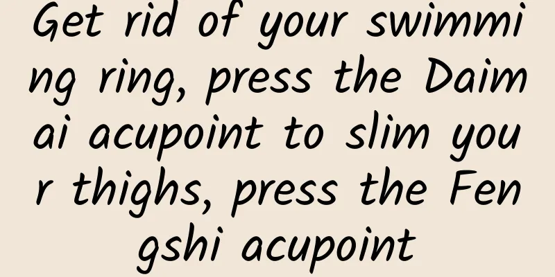 Get rid of your swimming ring, press the Daimai acupoint to slim your thighs, press the Fengshi acupoint
