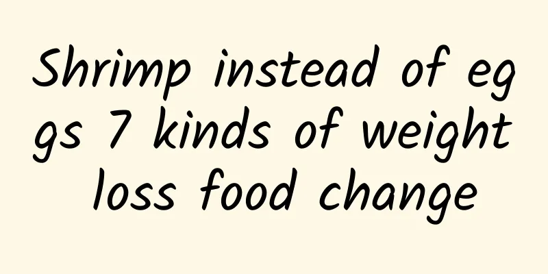 Shrimp instead of eggs 7 kinds of weight loss food change
