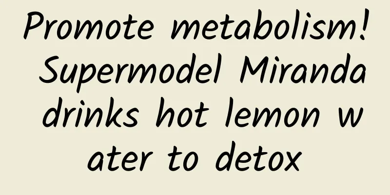 Promote metabolism! Supermodel Miranda drinks hot lemon water to detox