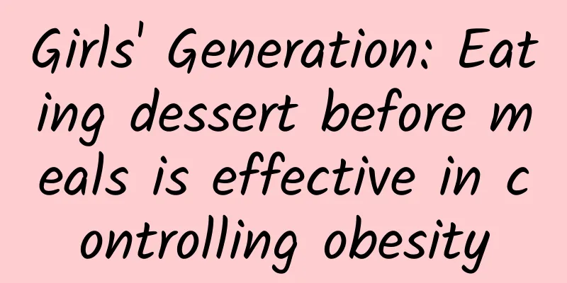 Girls' Generation: Eating dessert before meals is effective in controlling obesity