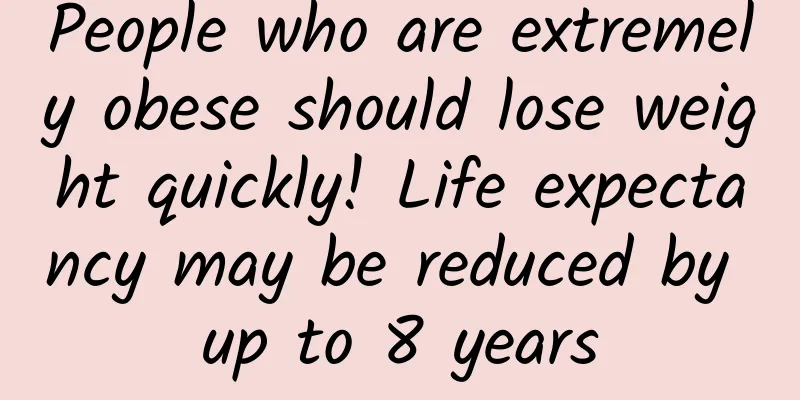 People who are extremely obese should lose weight quickly! Life expectancy may be reduced by up to 8 years