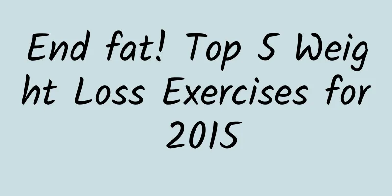 End fat! Top 5 Weight Loss Exercises for 2015