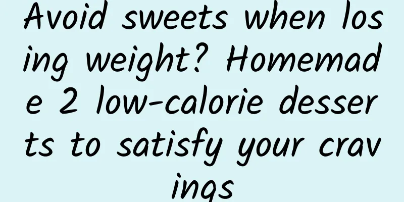 Avoid sweets when losing weight? Homemade 2 low-calorie desserts to satisfy your cravings