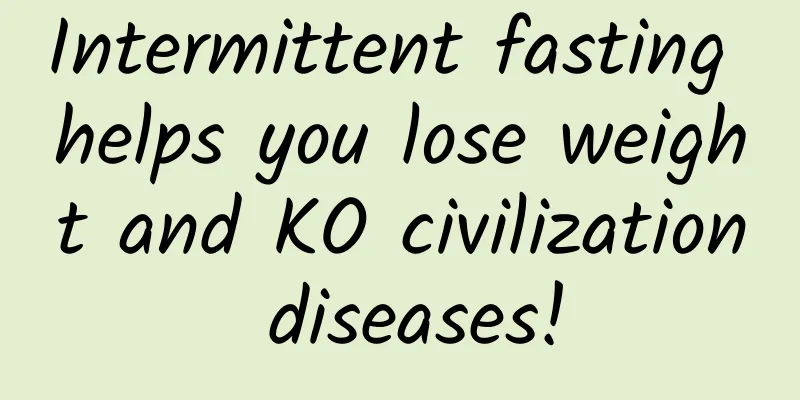 Intermittent fasting helps you lose weight and KO civilization diseases!