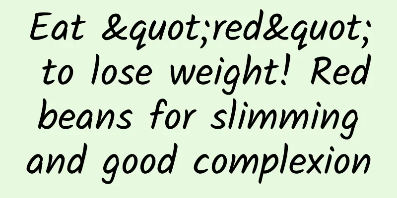 Eat "red" to lose weight! Red beans for slimming and good complexion