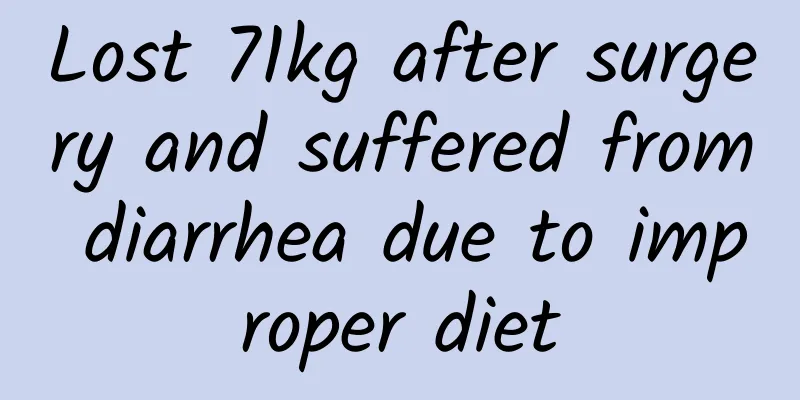 Lost 71kg after surgery and suffered from diarrhea due to improper diet