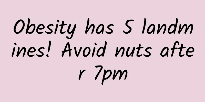 Obesity has 5 landmines! Avoid nuts after 7pm