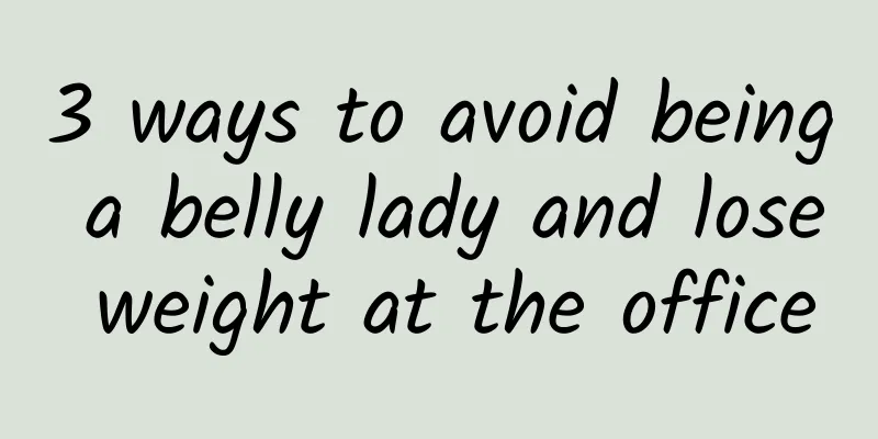3 ways to avoid being a belly lady and lose weight at the office