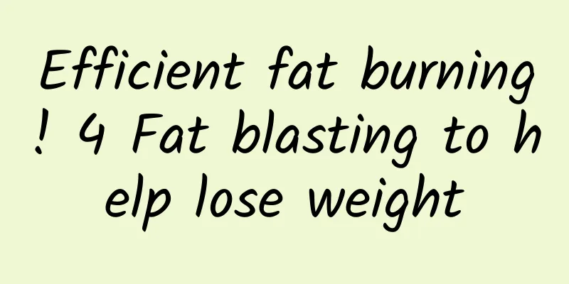 Efficient fat burning! 4 Fat blasting to help lose weight