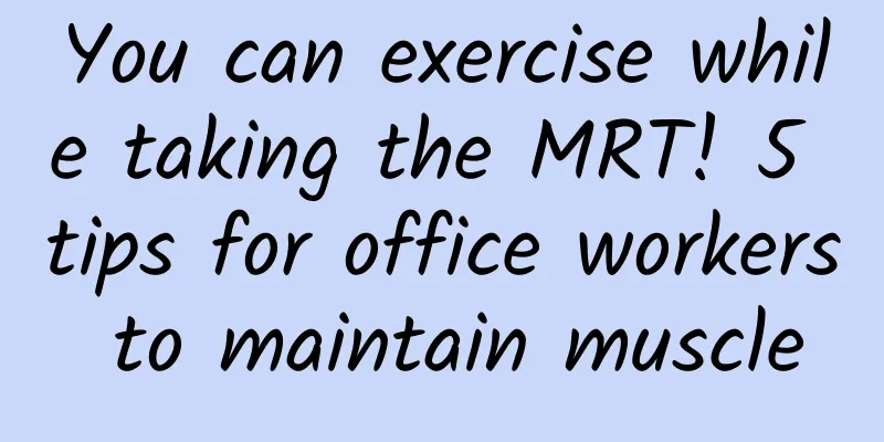 You can exercise while taking the MRT! 5 tips for office workers to maintain muscle