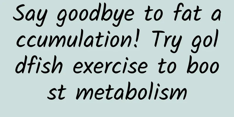 Say goodbye to fat accumulation! Try goldfish exercise to boost metabolism