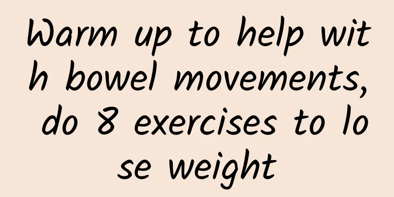 Warm up to help with bowel movements, do 8 exercises to lose weight