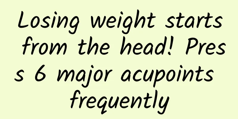 Losing weight starts from the head! Press 6 major acupoints frequently