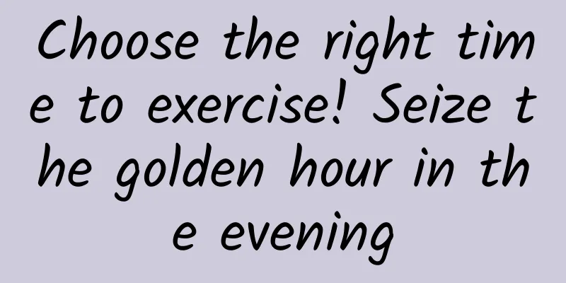 Choose the right time to exercise! Seize the golden hour in the evening