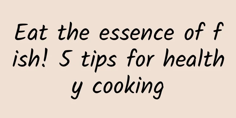 Eat the essence of fish! 5 tips for healthy cooking