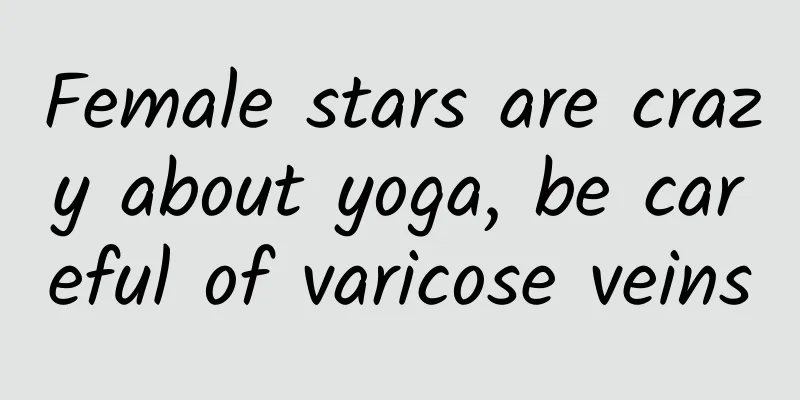 Female stars are crazy about yoga, be careful of varicose veins
