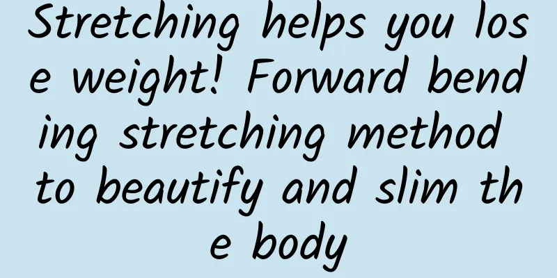Stretching helps you lose weight! Forward bending stretching method to beautify and slim the body