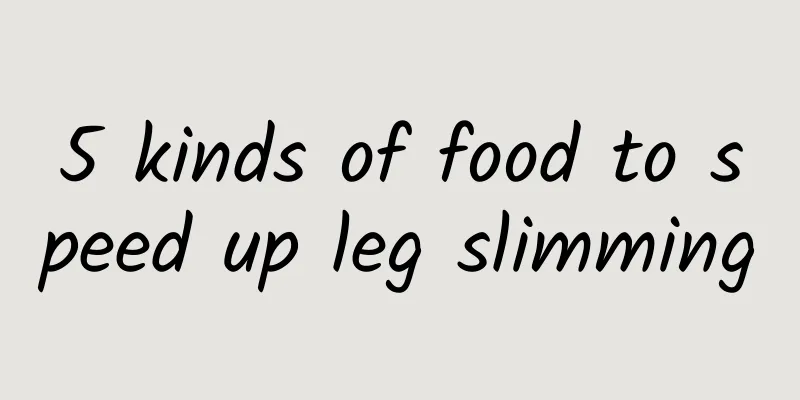 5 kinds of food to speed up leg slimming