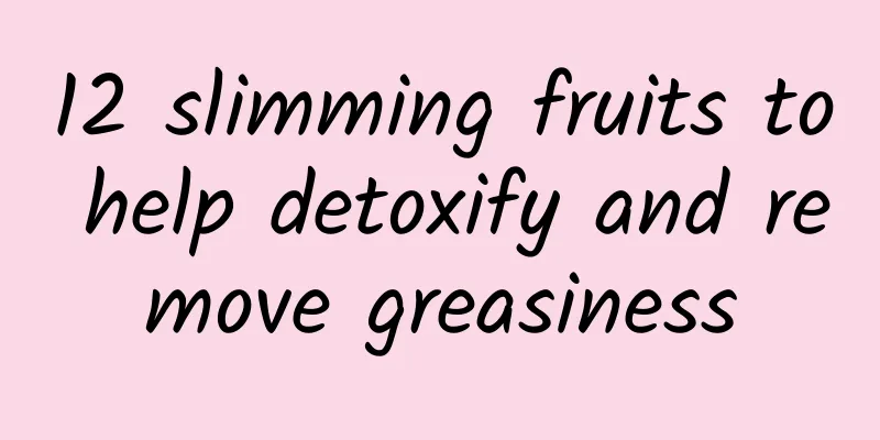 12 slimming fruits to help detoxify and remove greasiness