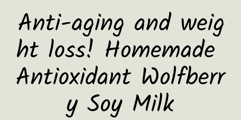 Anti-aging and weight loss! Homemade Antioxidant Wolfberry Soy Milk