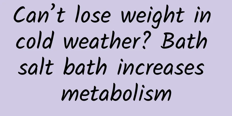 Can’t lose weight in cold weather? Bath salt bath increases metabolism