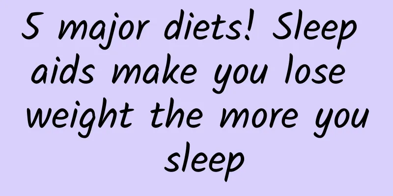 5 major diets! Sleep aids make you lose weight the more you sleep