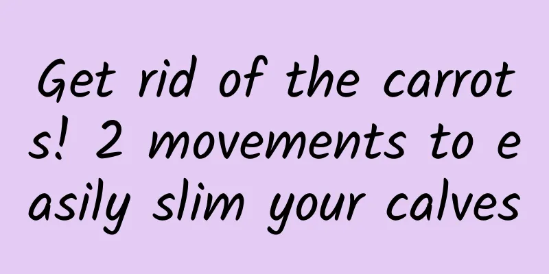 Get rid of the carrots! 2 movements to easily slim your calves