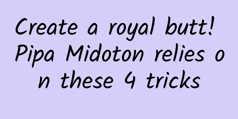 Create a royal butt! Pipa Midoton relies on these 4 tricks
