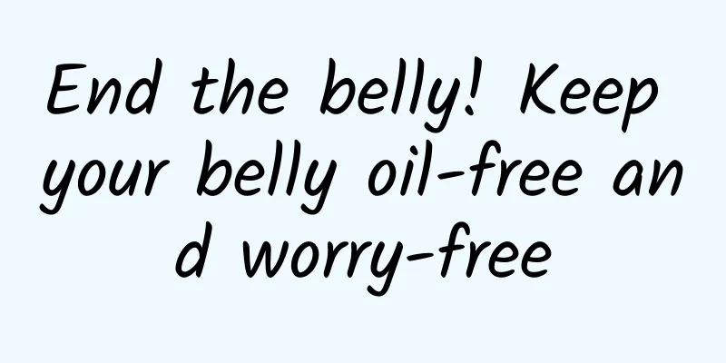 End the belly! Keep your belly oil-free and worry-free